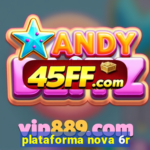 plataforma nova 6r